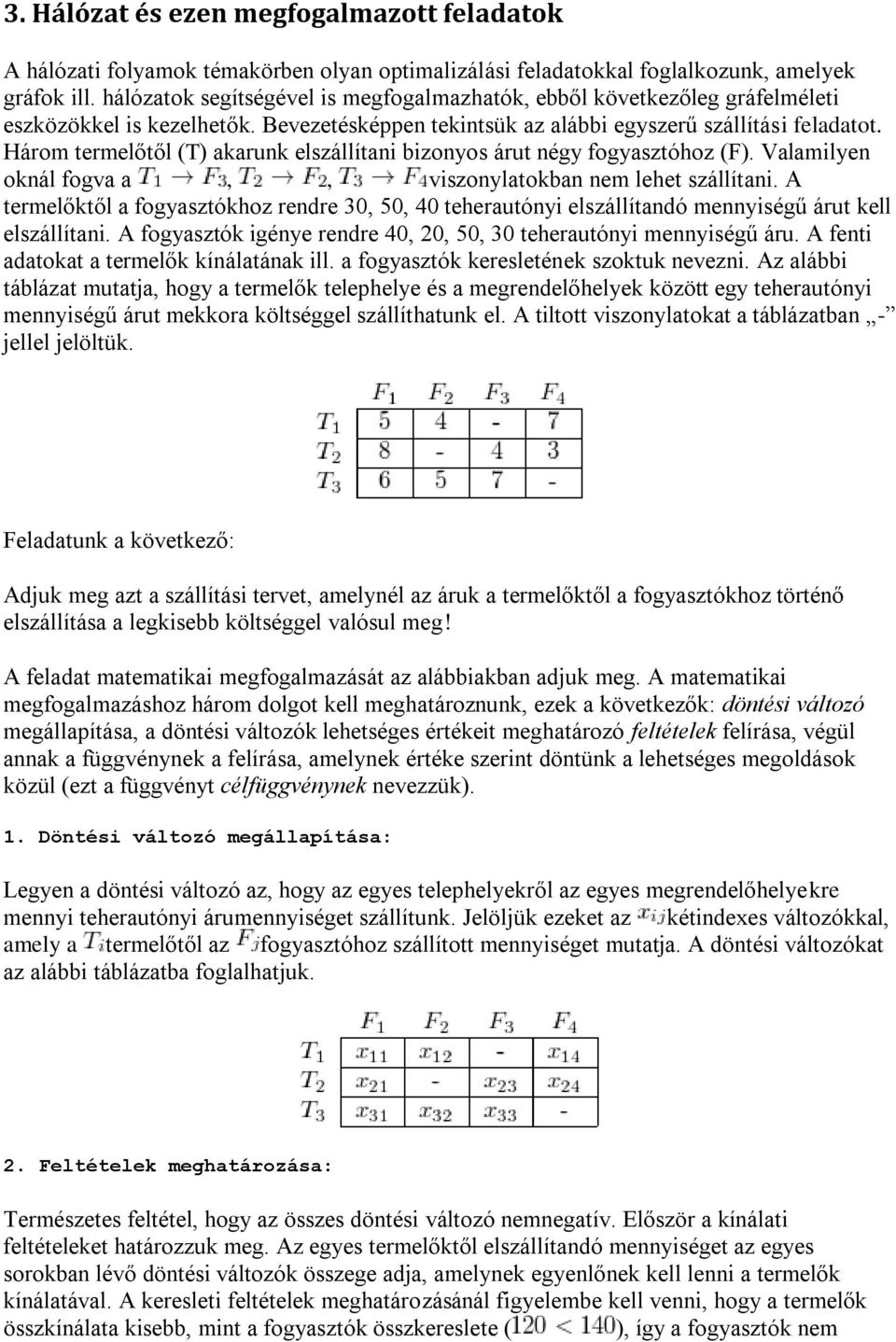 Három termelőtől (T) akaruk elszállíta bzoos árut ég fogasztóhoz (F). Valamle okál fogva a,, vszolatokba em lehet szállíta.