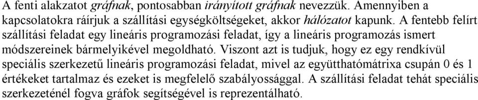 A fetebb felírt szállítás feladat eg leárs programozás feladat, íg a leárs programozás smert módszereek bármelkével megoldható.