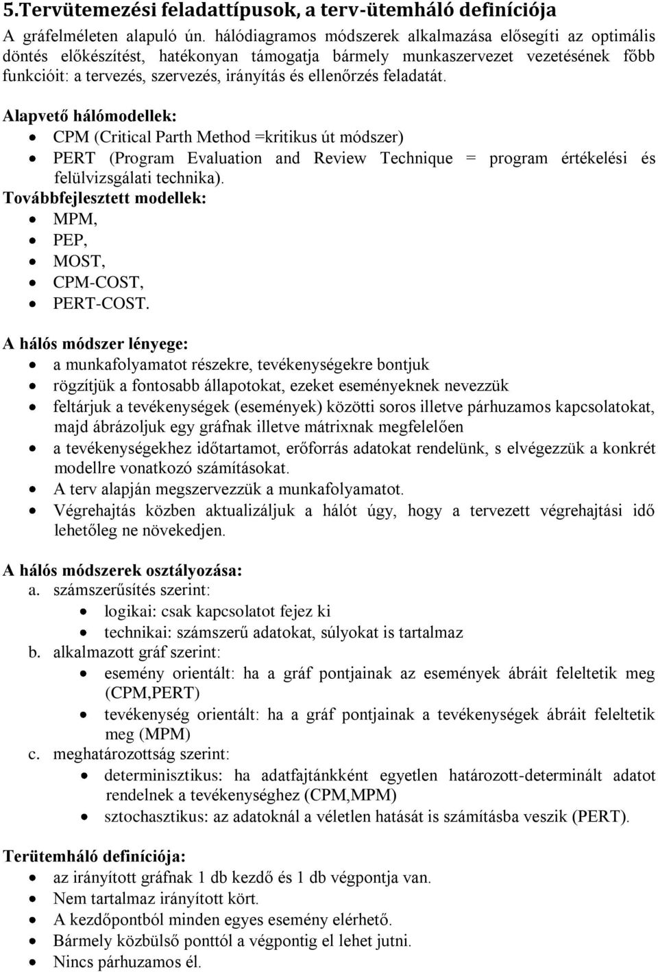 Alapvető hálómodellek: CPM (Crtcal Parth Method =krtkus út módszer) PERT (Program Evaluato ad Revew Techque = program értékelés és felülvzsgálat techka).