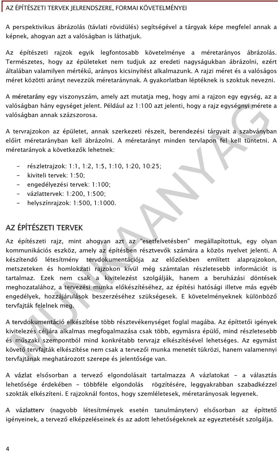 Természetes, hogy az épületeket nem tudjuk az eredeti nagyságukban ábrázolni, ezért általában valamilyen mértékű, arányos kicsinyítést alkalmazunk.