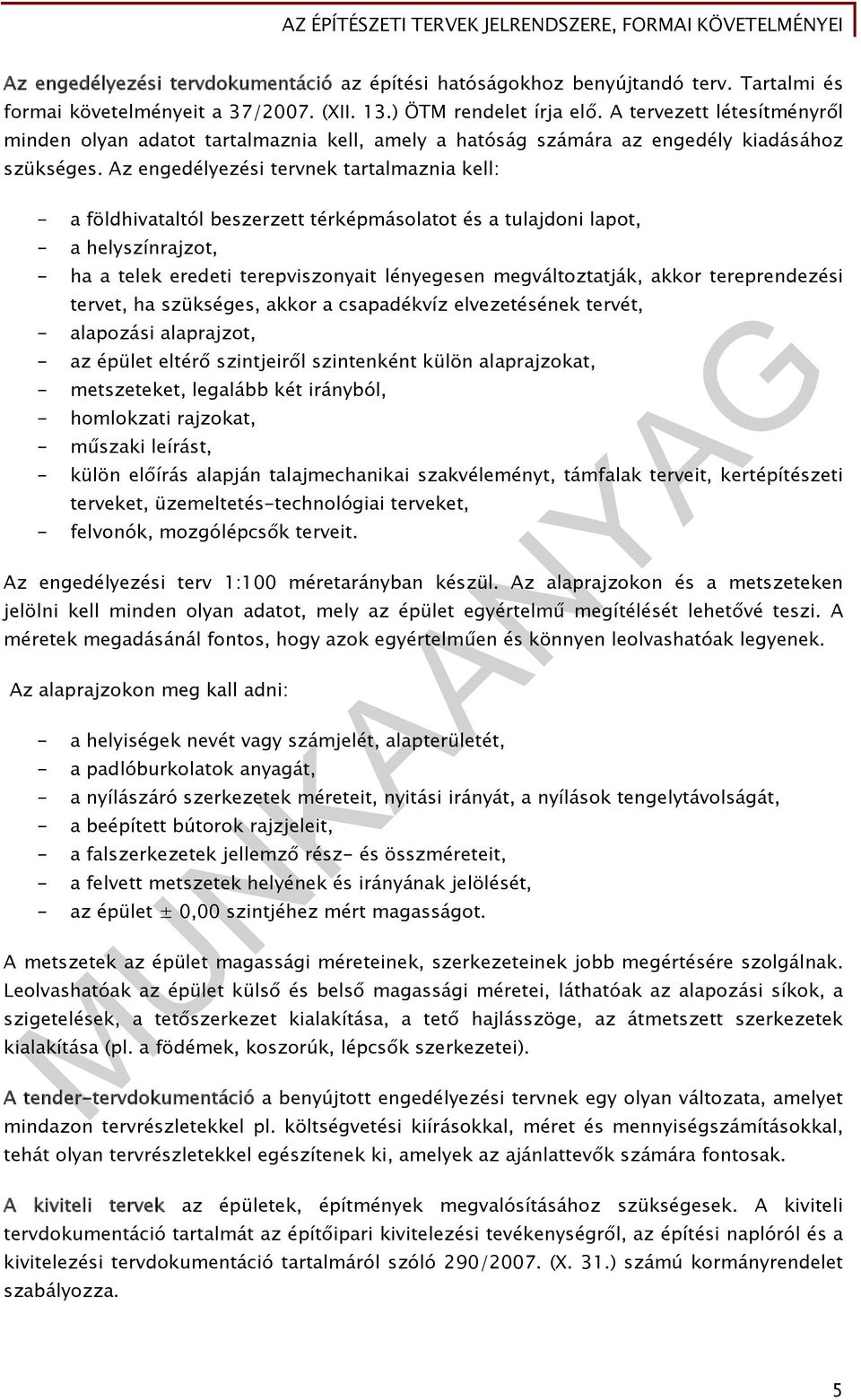 Az engedélyezési tervnek tartalmaznia kell: - a földhivataltól beszerzett térképmásolatot és a tulajdoni lapot, - a helyszínrajzot, - ha a telek eredeti terepviszonyait lényegesen megváltoztatják,