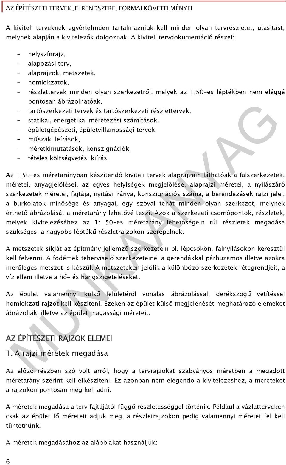 pontosan ábrázolhatóak, - tartószerkezeti tervek és tartószerkezeti részlettervek, - statikai, energetikai méretezési számítások, - épületgépészeti, épületvillamossági tervek, - műszaki leírások, -