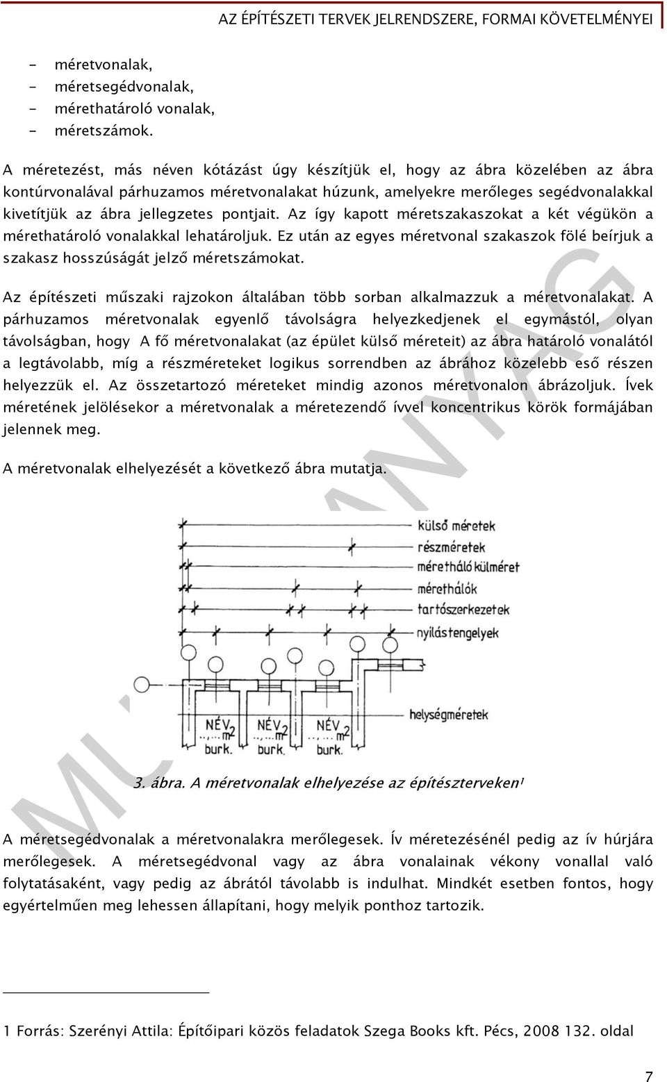 pontjait. Az így kapott méretszakaszokat a két végükön a mérethatároló vonalakkal lehatároljuk. Ez után az egyes méretvonal szakaszok fölé beírjuk a szakasz hosszúságát jelző méretszámokat.