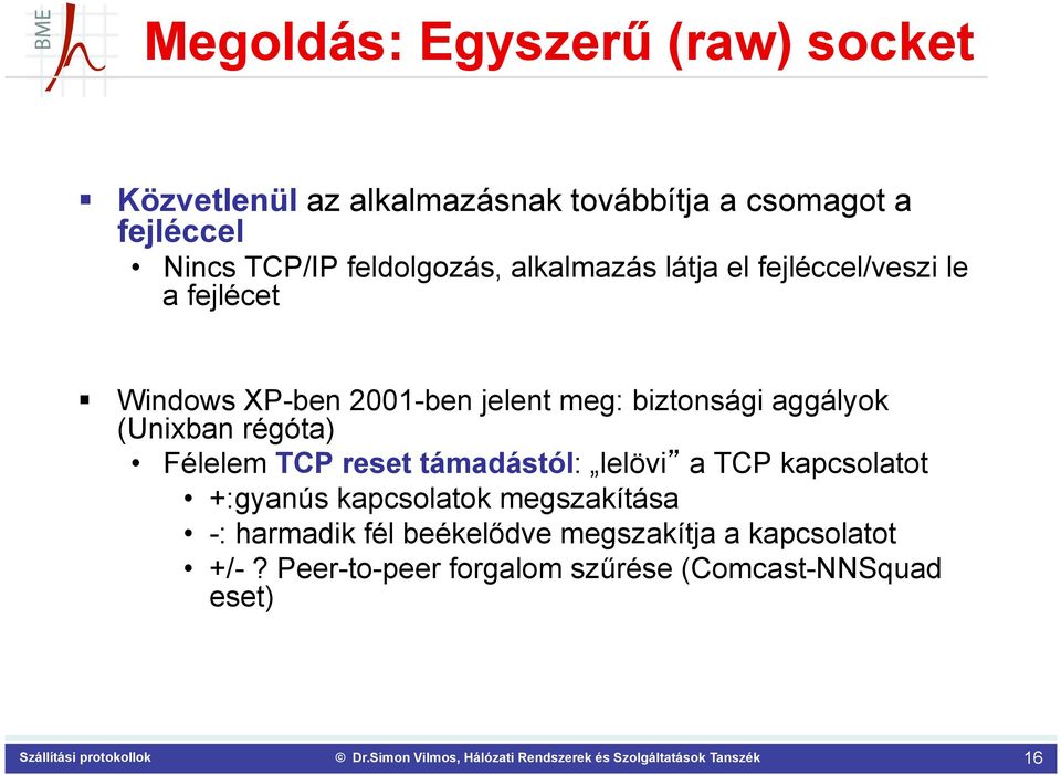 aggályok (Unixban régóta) Félelem TCP reset támadástól: lelövi a TCP kapcsolatot +:gyanús kapcsolatok