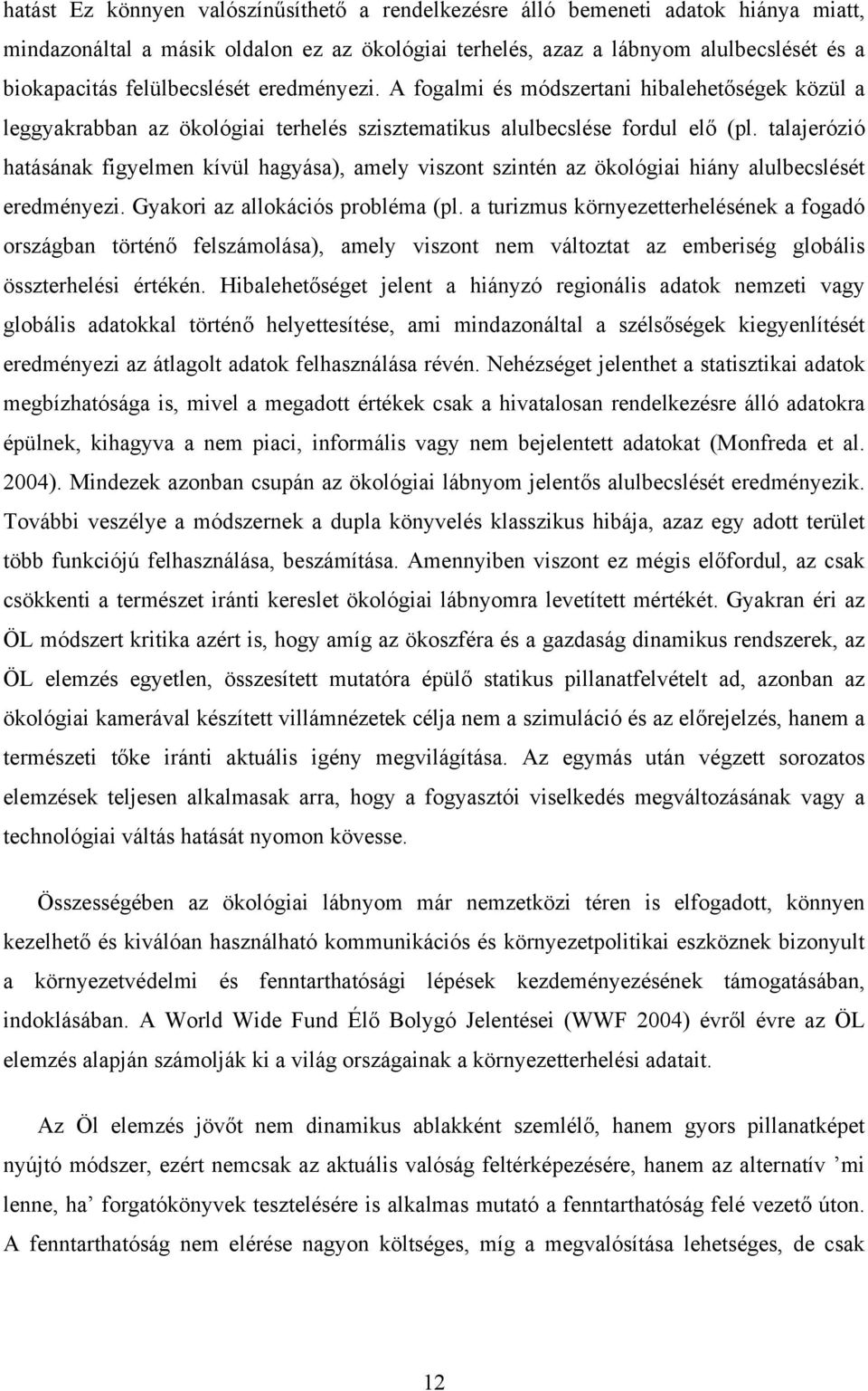 talajerózió hatásának figyelmen kívül hagyása), amely viszont szintén az ökológiai hiány alulbecslését eredményezi. Gyakori az allokációs probléma (pl.