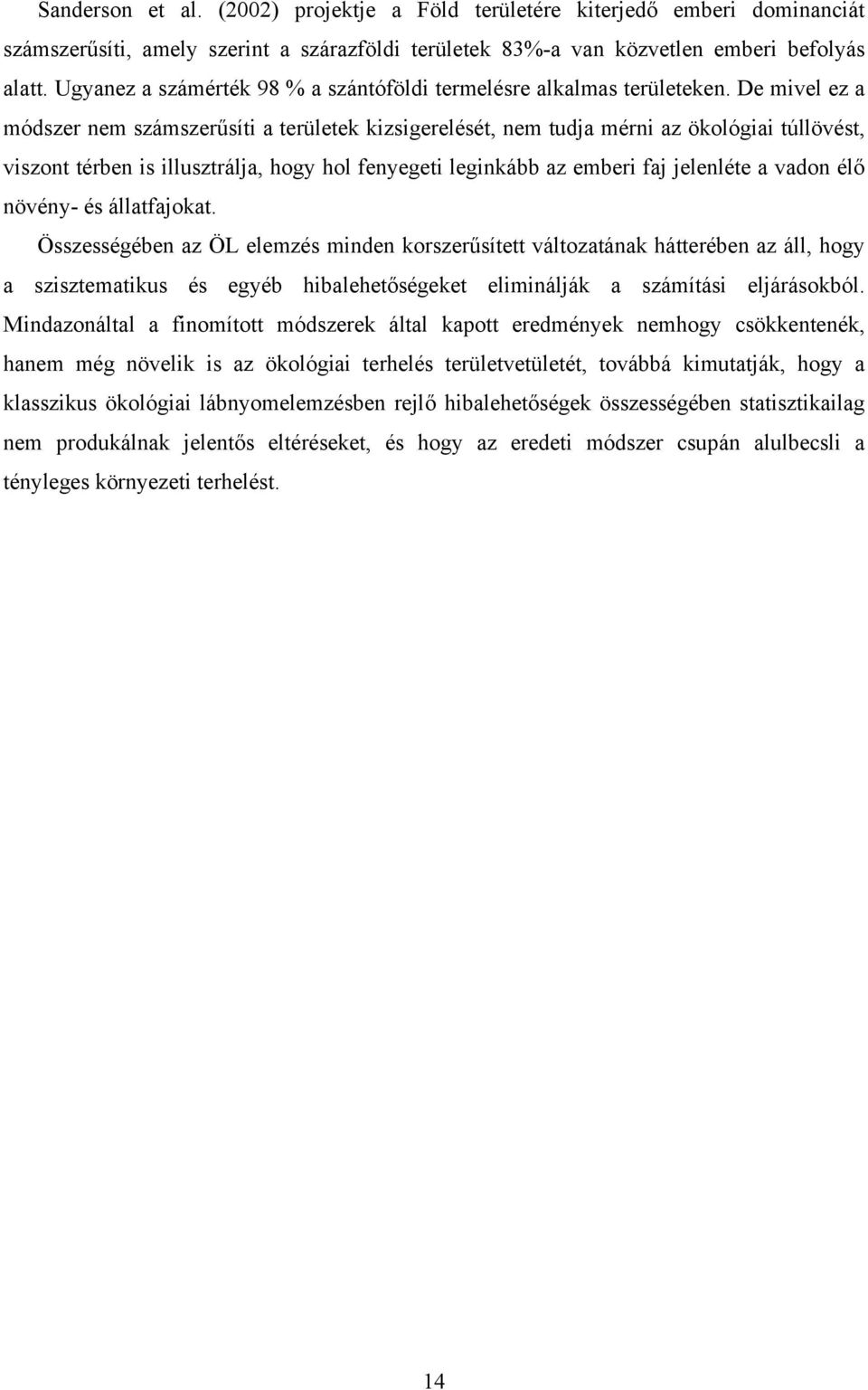 De mivel ez a módszer nem számszerűsíti a területek kizsigerelését, nem tudja mérni az ökológiai túllövést, viszont térben is illusztrálja, hogy hol fenyegeti leginkább az emberi faj jelenléte a