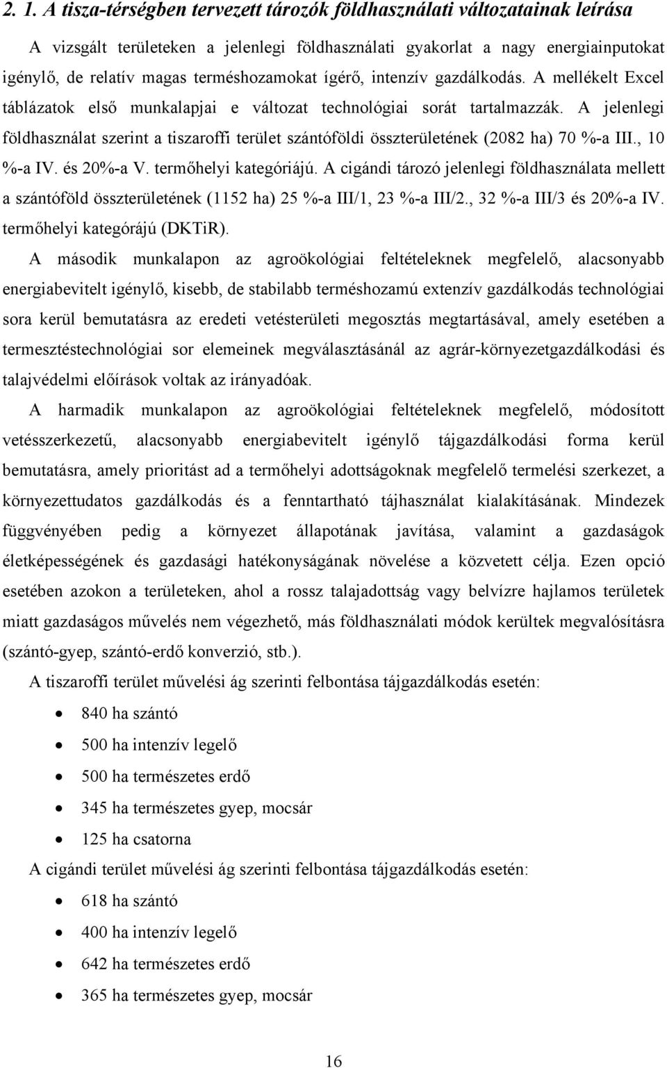 A jelenlegi földhasználat szerint a tiszaroffi terület szántóföldi összterületének (2082 ha) 70 %-a III., 10 %-a IV. és 20%-a V. termőhelyi kategóriájú.