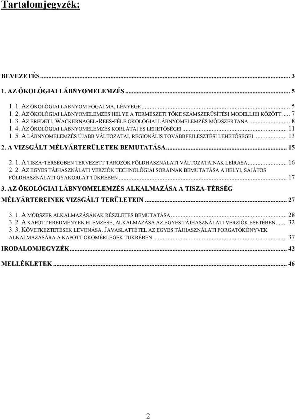 AZ ÖKOLÓGIAI LÁBNYOMELEMZÉS KORLÁTAI ÉS LEHETŐSÉGEI... 11 1. 5. A LÁBNYOMELEMZÉS ÚJABB VÁLTOZATAI, REGIONÁLIS TOVÁBBFEJLESZTÉSI LEHETŐSÉGEI... 13 2. A VIZSGÁLT MÉLYÁRTERÜLETEK BEMUTATÁSA... 15 2. 1. A TISZA-TÉRSÉGBEN TERVEZETT TÁROZÓK FÖLDHASZNÁLATI VÁLTOZATAINAK LEÍRÁSA.