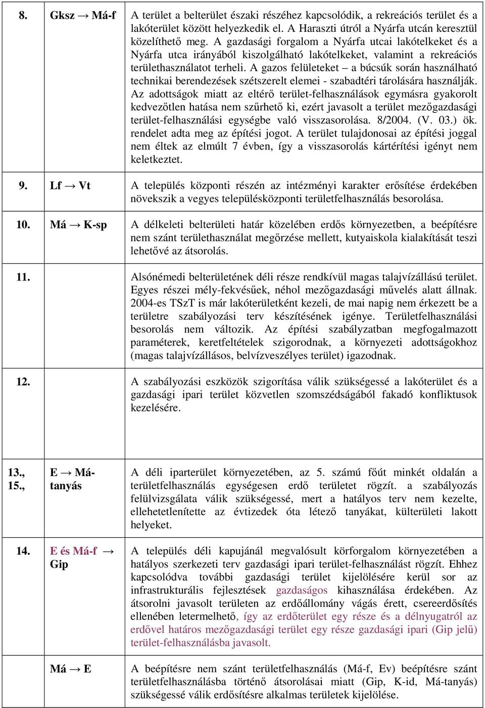 A gazos felületeket a búcsúk során használható technikai berendezések szétszerelt elemei - szabadtéri tárolására használják.