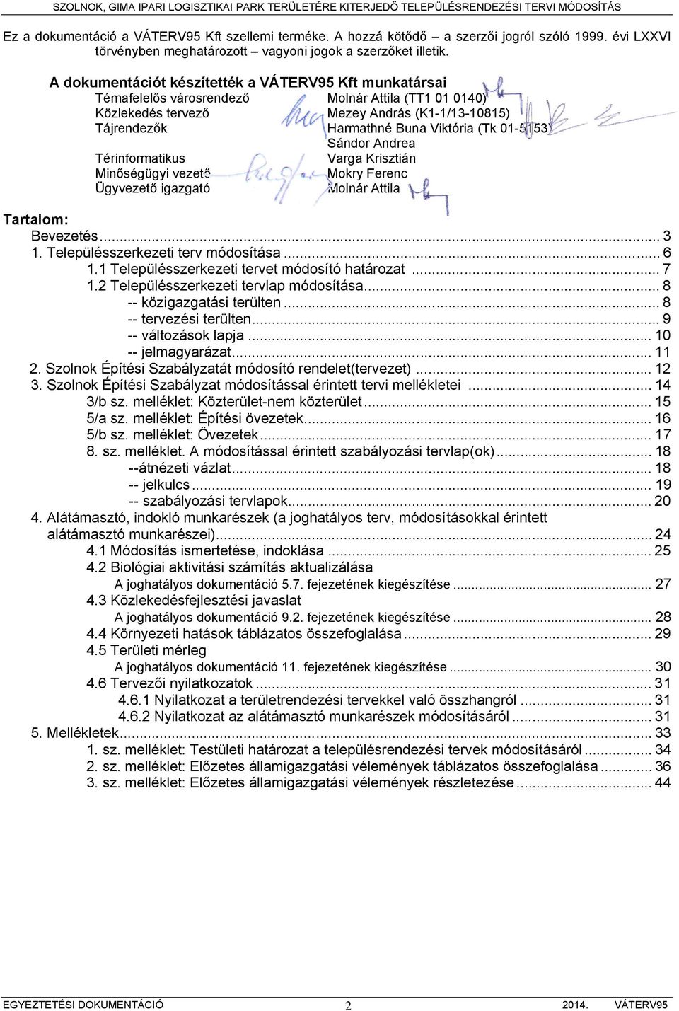 01-5153) Sándor Andrea Térinformatikus Varga Krisztián Minőségügyi vezető Mokry Ferenc Ügyvezető igazgató Molnár Attila Tartalom: Bevezetés... 3 1. Településszerkezeti terv módosítása... 6 1.