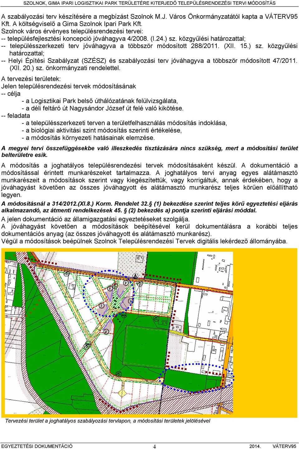 közgyűlési határozattal; -- településszerkezeti terv jóváhagyva a többször módosított 288/2011. (XII. 15.) sz.