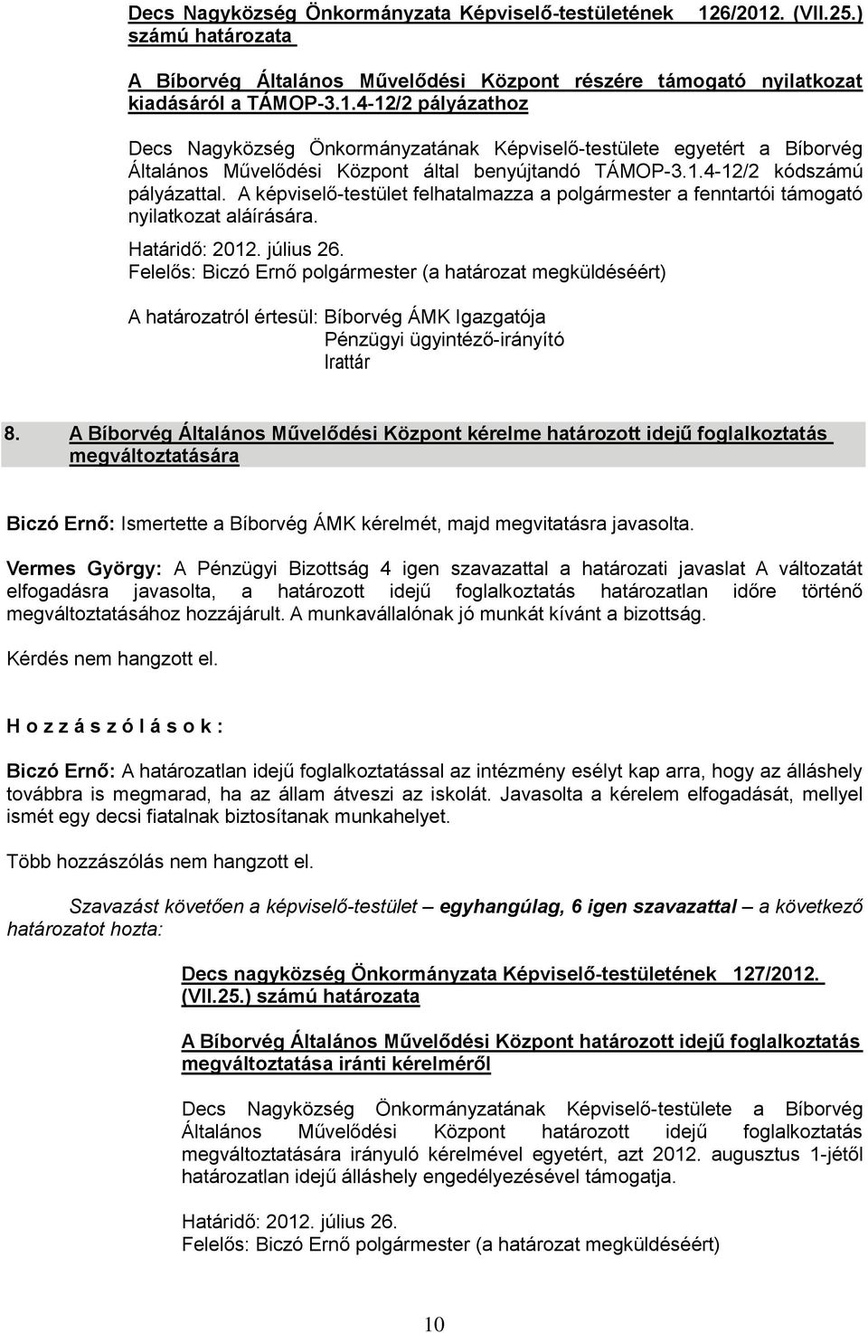 1.4-12/2 kódszámú pályázattal. A képviselő-testület felhatalmazza a polgármester a fenntartói támogató nyilatkozat aláírására. Határidő: 2012. július 26.