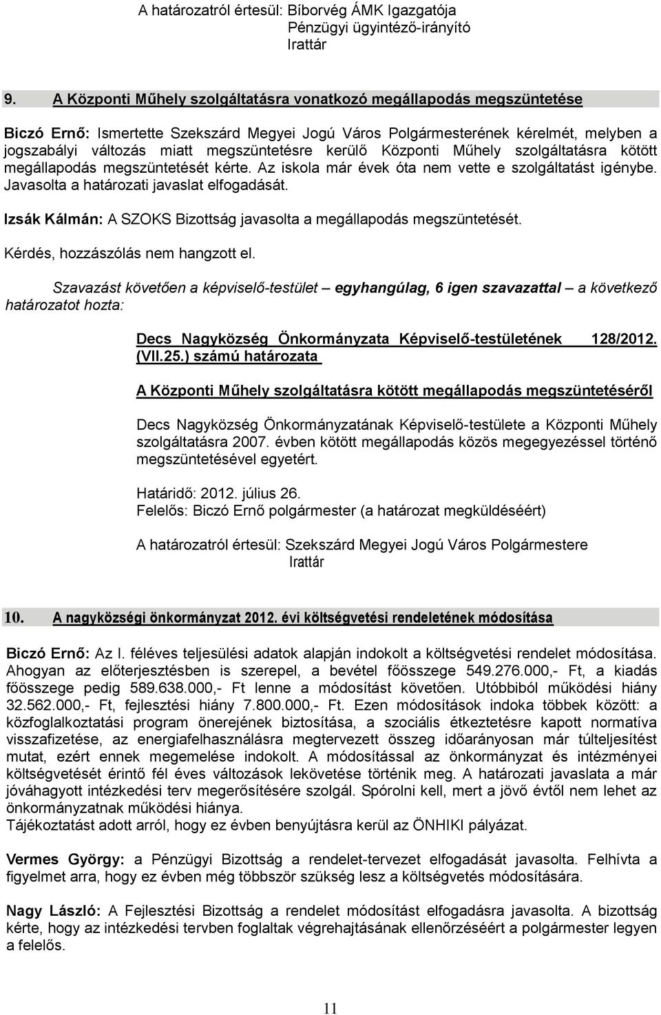 kerülő Központi Műhely szolgáltatásra kötött megállapodás megszüntetését kérte. Az iskola már évek óta nem vette e szolgáltatást igénybe. Javasolta a határozati javaslat elfogadását.