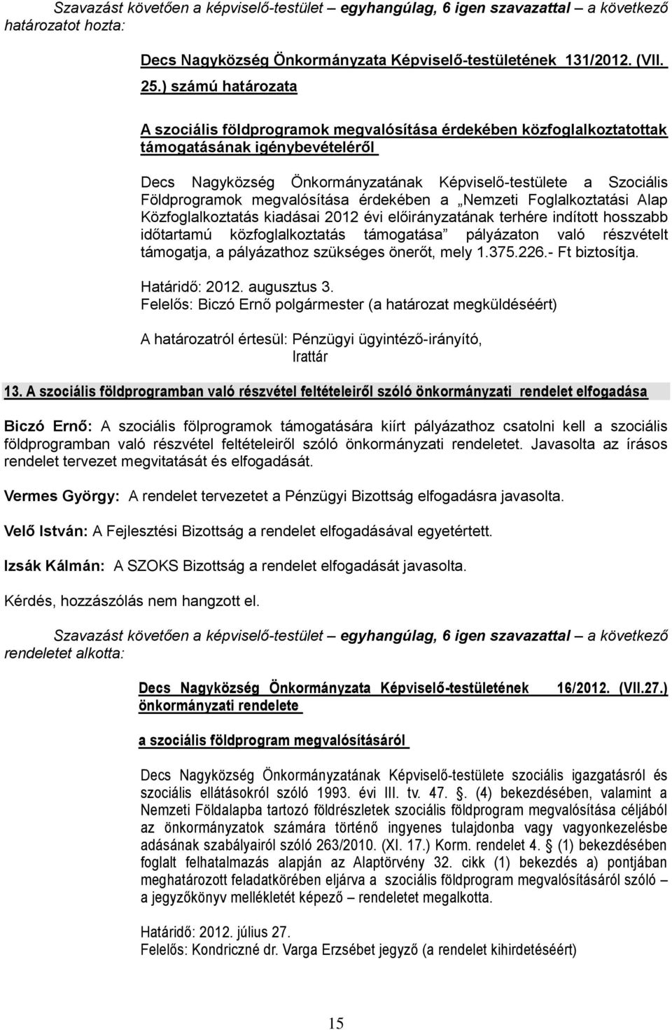 megvalósítása érdekében a Nemzeti Foglalkoztatási Alap Közfoglalkoztatás kiadásai 2012 évi előirányzatának terhére indított hosszabb időtartamú közfoglalkoztatás támogatása pályázaton való részvételt