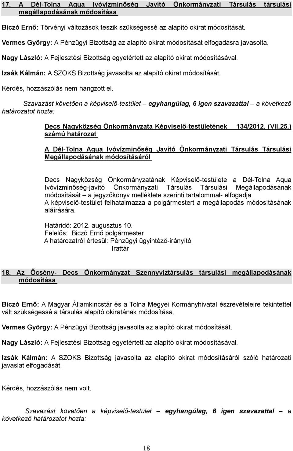 Izsák Kálmán: A SZOKS Bizottság javasolta az alapító okirat módosítását. Kérdés, hozzászólás nem hangzott el. Decs Nagyközség Önkormányzata Képviselő-testületének számú határozat 134/2012. (VII.25.