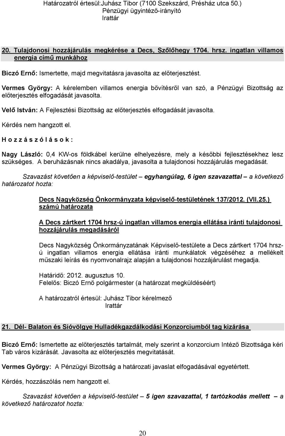 Vermes György: A kérelemben villamos energia bővítésről van szó, a Pénzügyi Bizottság az előterjesztés elfogadását javasolta.