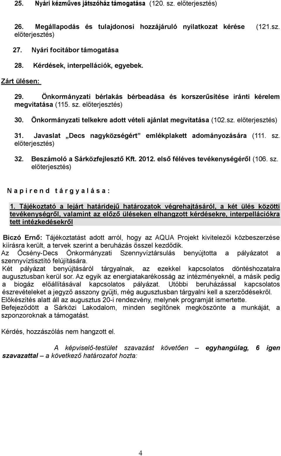 Önkormányzati telkekre adott vételi ajánlat megvitatása (102.sz. előterjesztés) 31. Javaslat Decs nagyközségért emlékplakett adományozására (111. sz. előterjesztés) 32.