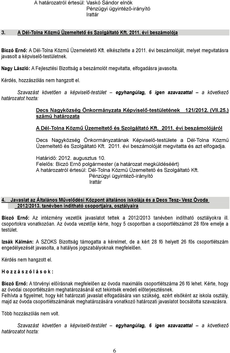 Kérdés, hozzászólás nem hangzott el. Decs Nagyközség Önkormányzata Képviselő-testületének számú határozata 121/2012. (VII.25.) A Dél-Tolna Közmű Üzemeltető és Szolgáltató Kft. 2011.