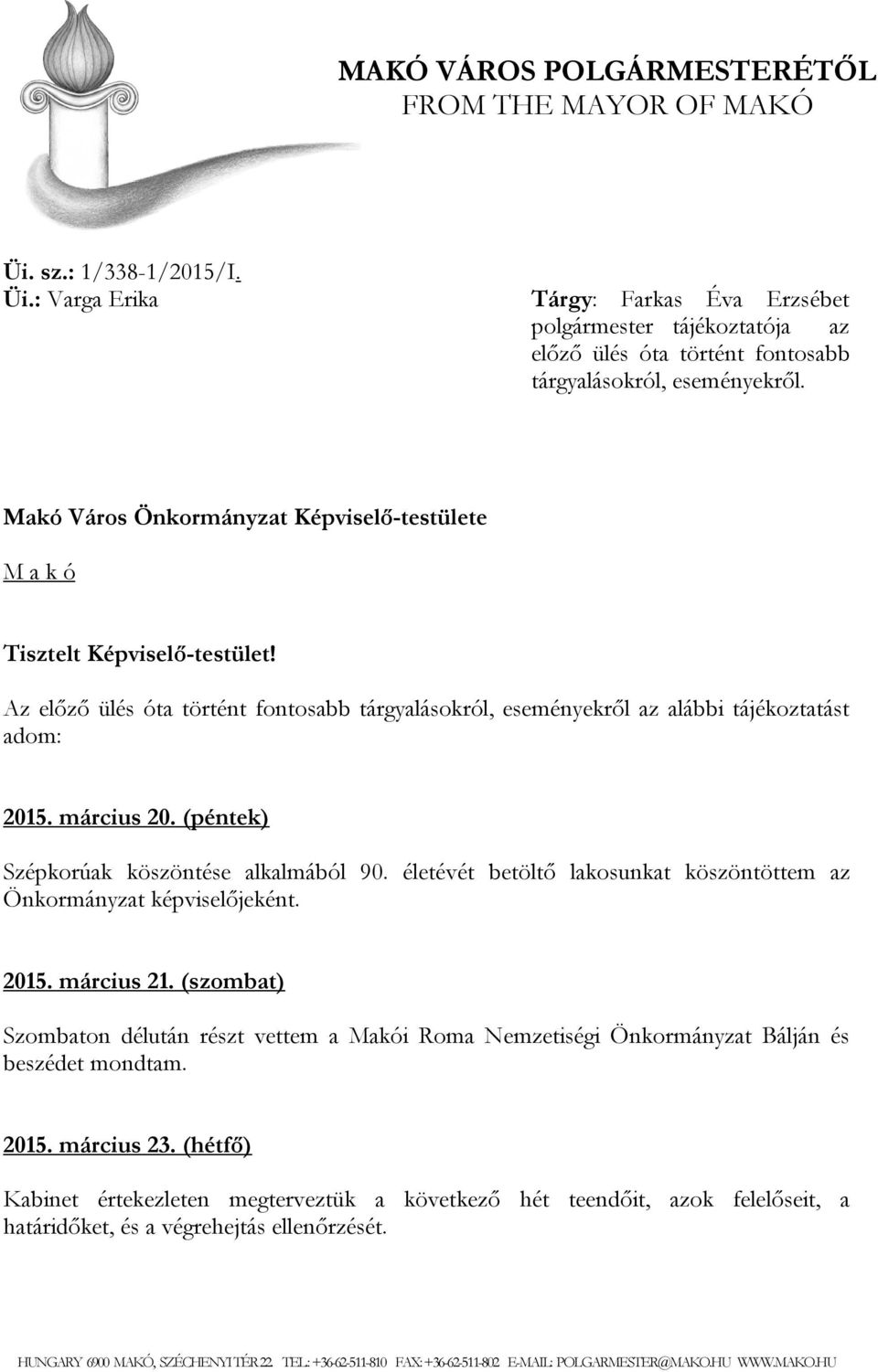 (péntek) Szépkorúak köszöntése alkalmából 90. életévét betöltő lakosunkat köszöntöttem az Önkormányzat képviselőjeként. 2015. március 21.