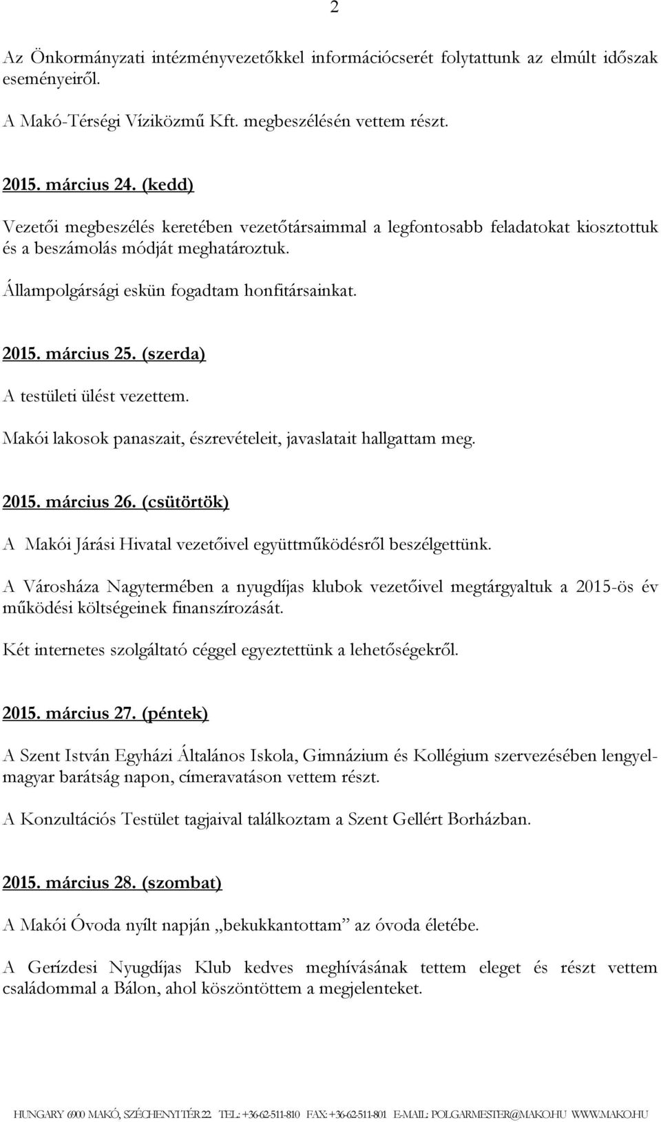 (szerda) A testületi ülést vezettem. Makói lakosok panaszait, észrevételeit, javaslatait hallgattam meg. 2015. március 26. (csütörtök) A Makói Járási Hivatal vezetőivel együttműködésről beszélgettünk.