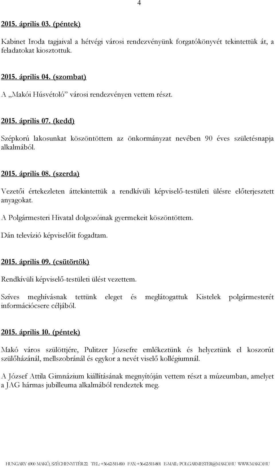 (szerda) Vezetői értekezleten áttekintettük a rendkívüli képviselő-testületi ülésre előterjesztett anyagokat. A Polgármesteri Hivatal dolgozóinak gyermekeit köszöntöttem.