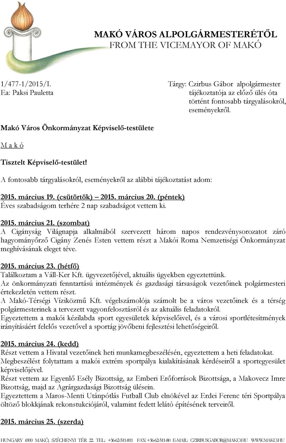 Makó Város Önkormányzat Képviselő-testülete M a k ó Tisztelt Képviselő-testület! A fontosabb tárgyalásokról, eseményekről az alábbi tájékoztatást adom: 2015. március 19. (csütörtök) 2015. március 20.