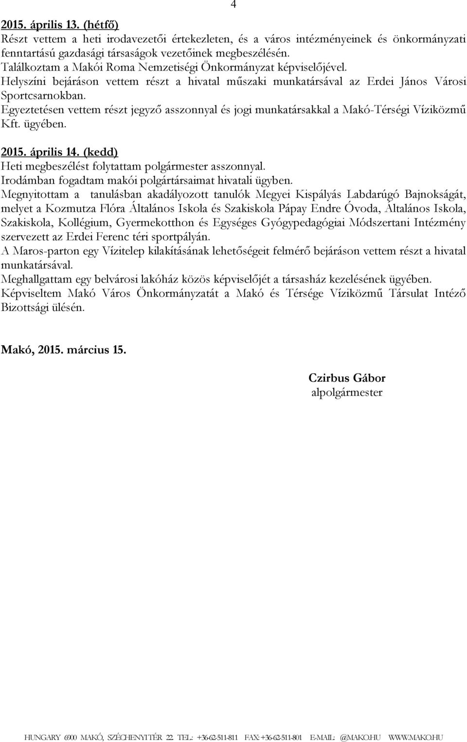 Egyeztetésen vettem részt jegyző asszonnyal és jogi munkatársakkal a Makó-Térségi Víziközmű Kft. ügyében. 2015. április 14. (kedd) Heti megbeszélést folytattam polgármester asszonnyal.