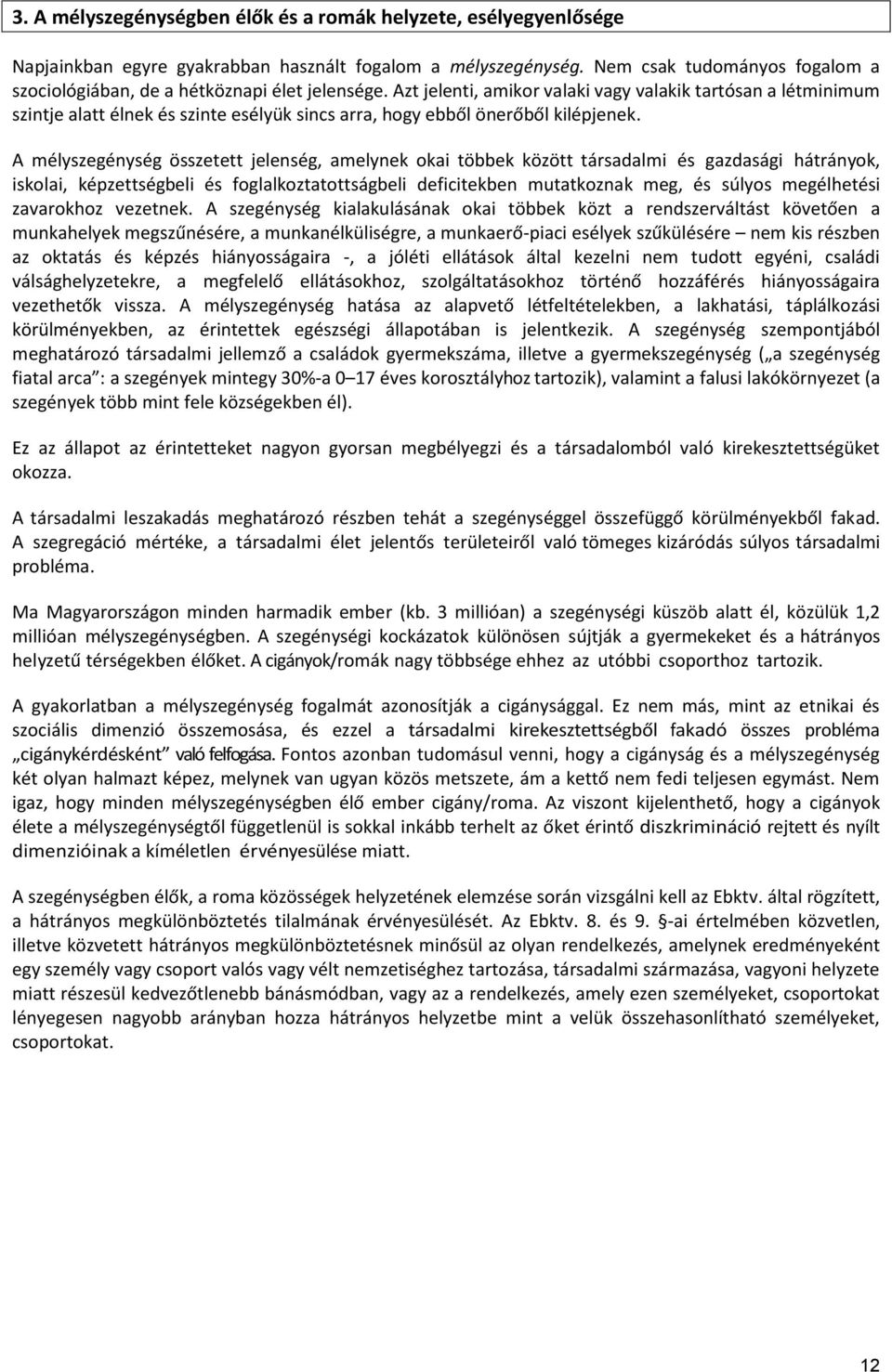 Azt jelenti, amikor valaki vagy valakik tartósan a létminimum szintje alatt élnek és szinte esélyük sincs arra, hogy ebből önerőből kilépjenek.