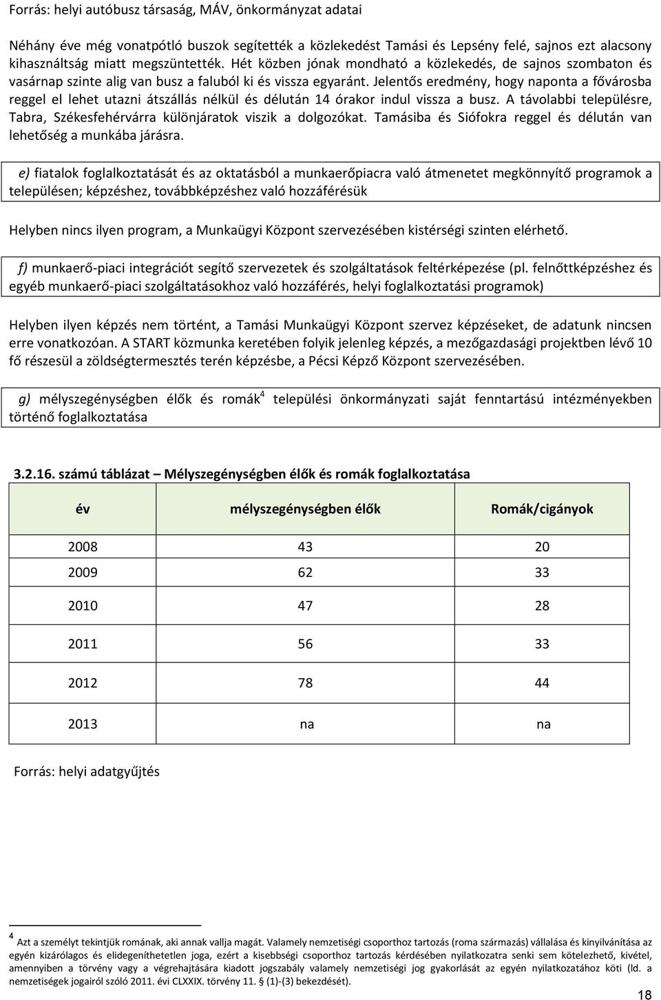 Jelentős eredmény, hogy naponta a fővárosba reggel el lehet utazni átszállás nélkül és délután 14 órakor indul vissza a busz.