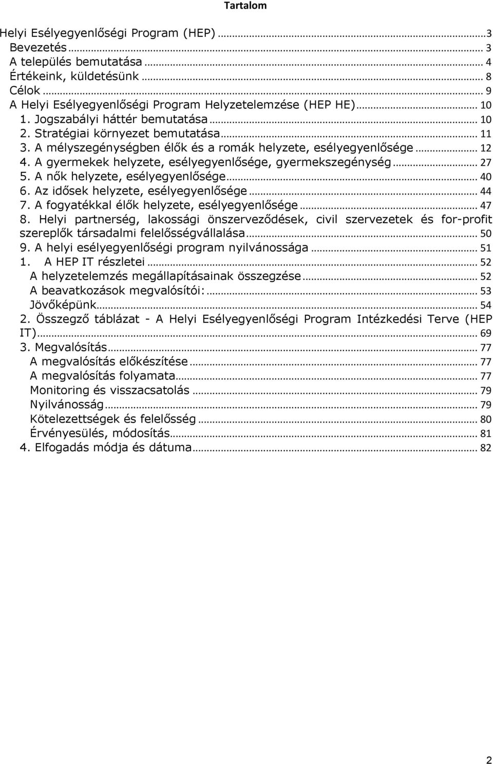 A gyermekek helyzete, esélyegyenlősége, gyermekszegénység... 27 5. A nők helyzete, esélyegyenlősége... 40 6. Az idősek helyzete, esélyegyenlősége... 44 7.