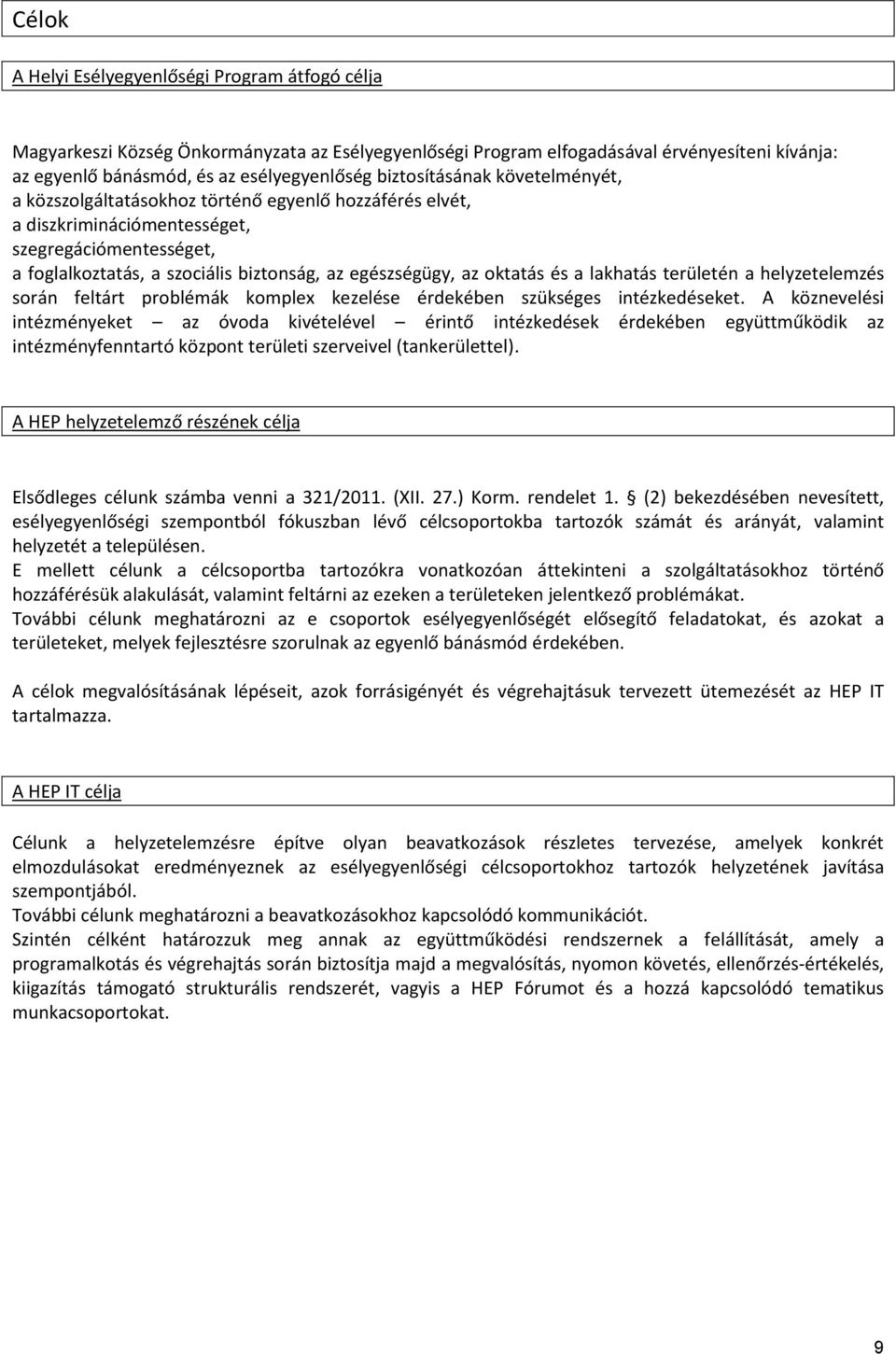 oktatás és a lakhatás területén a helyzetelemzés során feltárt problémák komplex kezelése érdekében szükséges intézkedéseket.