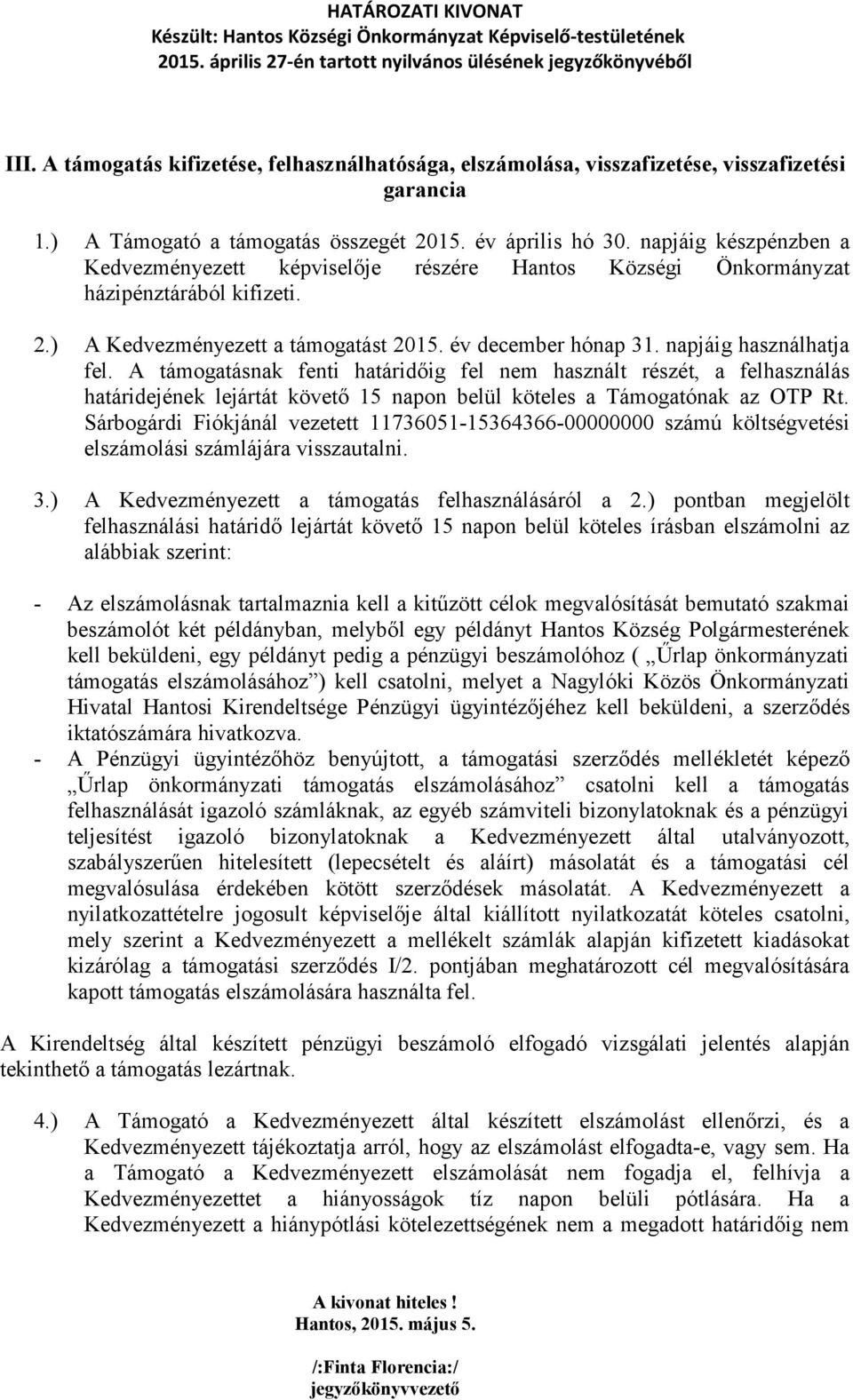 A támogatásnak fenti határidőig fel nem használt részét, a felhasználás határidejének lejártát követő 15 napon belül köteles a Támogatónak az OTP Rt.