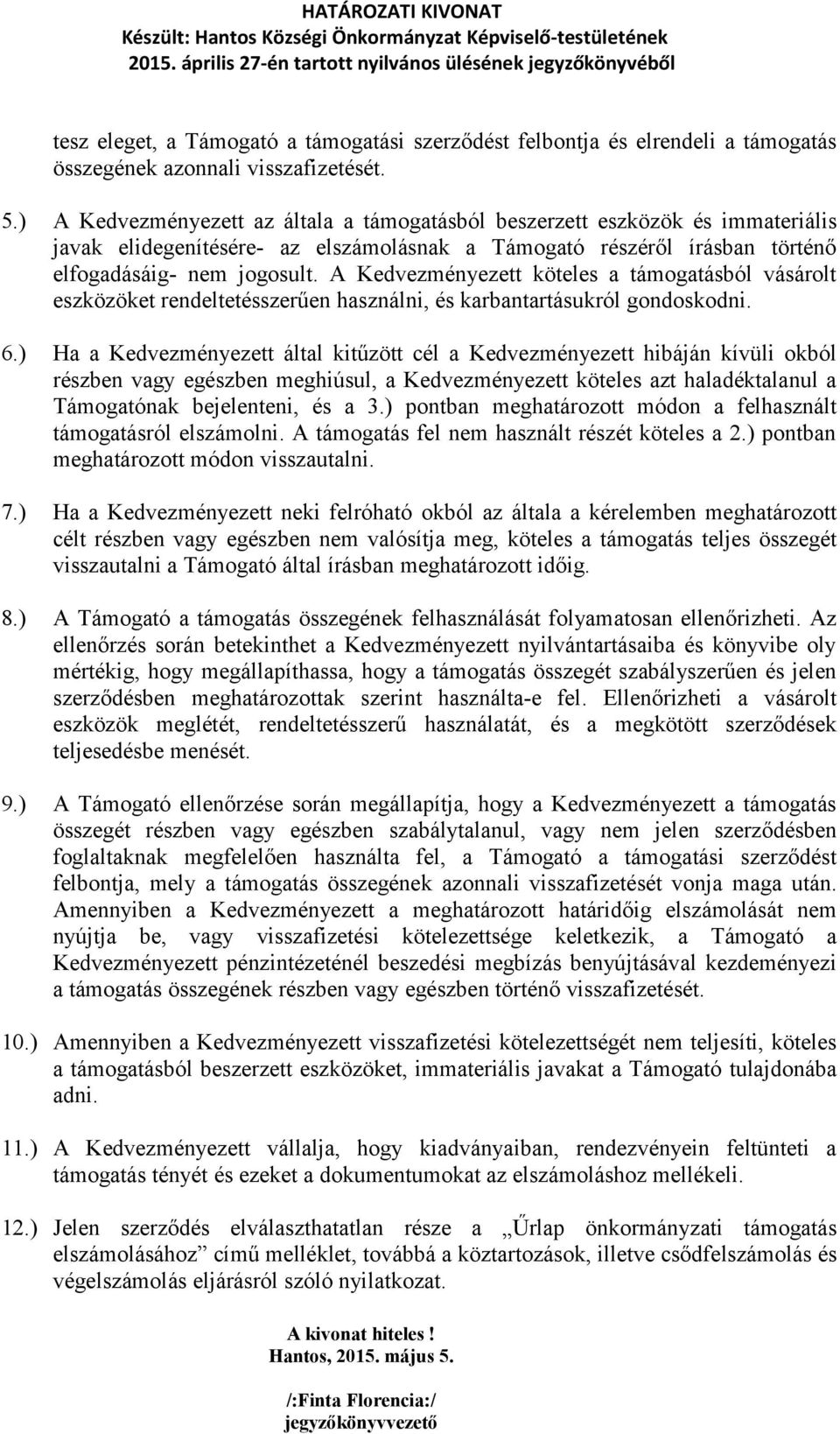 A Kedvezményezett köteles a támogatásból vásárolt eszközöket rendeltetésszerűen használni, és karbantartásukról gondoskodni. 6.