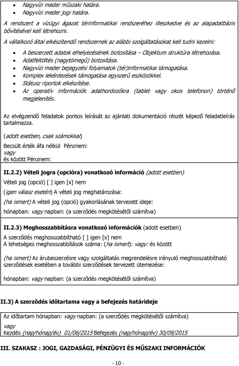 Adatfeltöltés (nagytömegű) biztosítása. Nagyvízi meder bejegyzési folyamatok (tér)informatikai támogatása. Komplex lekérdezések támogatása egyszerű eszközökkel. Státusz riportok elkészítése.