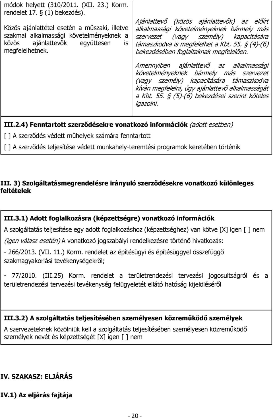 Ajánlattevő (közös ajánlattevők) az előírt alkalmassági követelményeknek bármely más szervezet (vagy személy) kapacitására támaszkodva is megfelelhet a Kbt. 55.