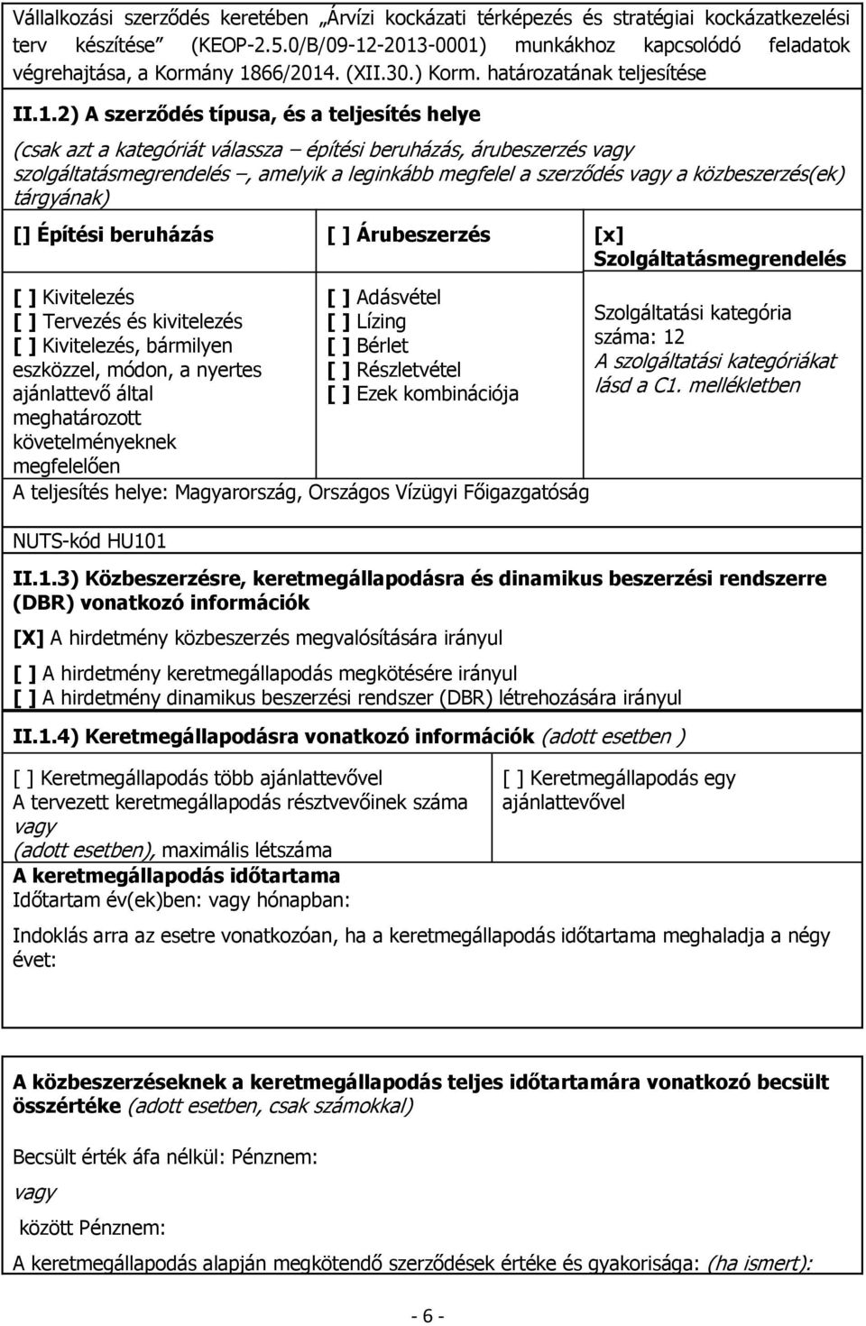 -2013-0001) munkákhoz kapcsolódó feladatok végrehajtása, a Kormány 1866/2014. (XII.30.) Korm. határozatának teljesítése II.1.2) A szerződés típusa, és a teljesítés helye (csak azt a kategóriát