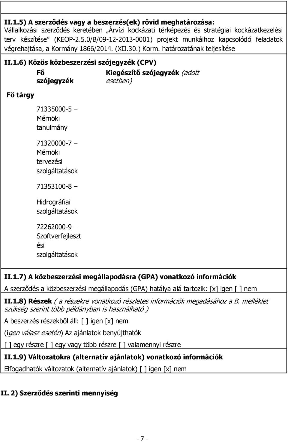 6) Közös közbeszerzési szójegyzék (CPV) Fő tárgy Fő szójegyzék 71335000-5 Mérnöki tanulmány 71320000-7 Mérnöki tervezési szolgáltatások 71353100-8 Hidrográfiai szolgáltatások 72262000-9