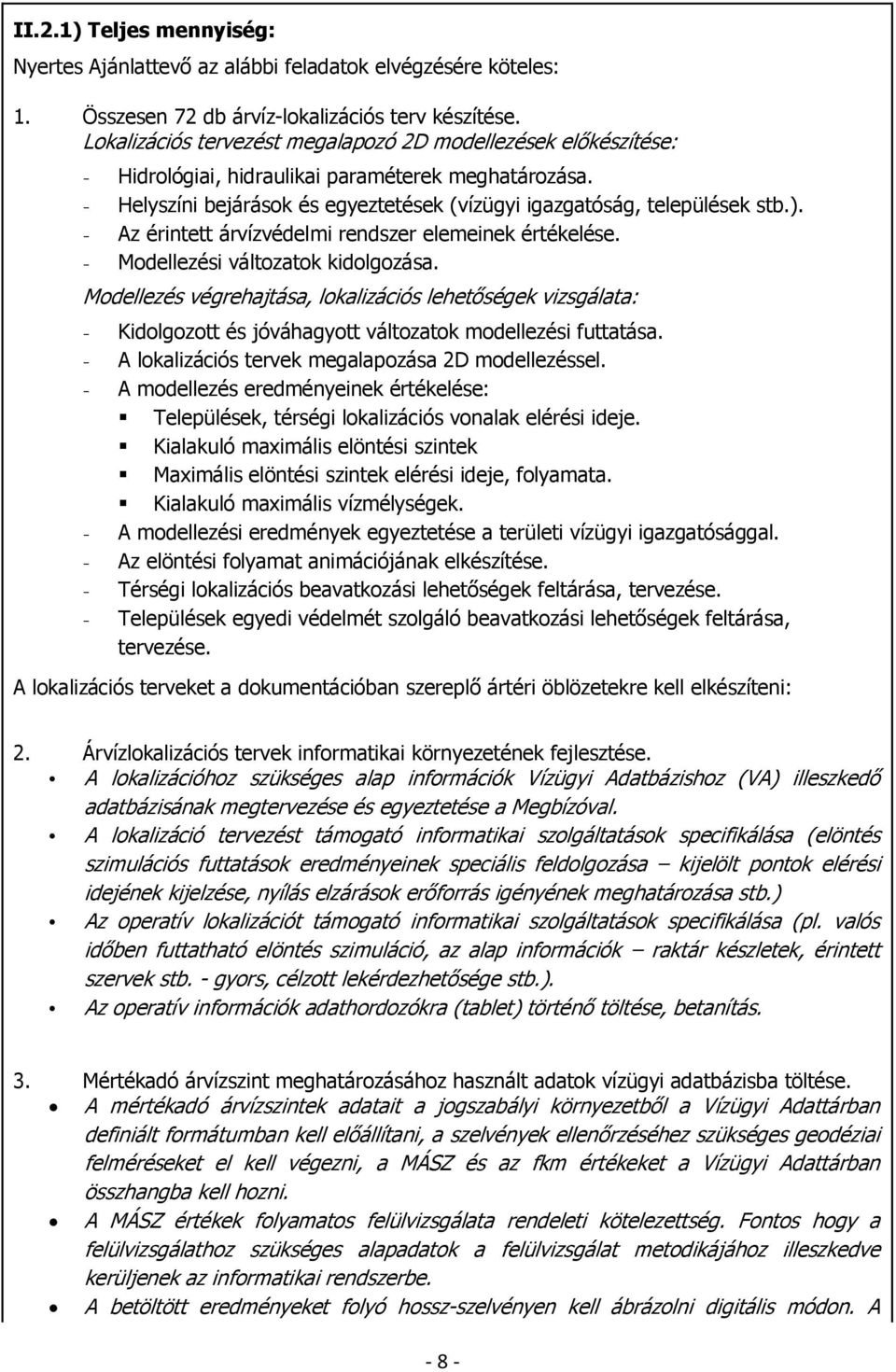 - Az érintett árvízvédelmi rendszer elemeinek értékelése. - Modellezési változatok kidolgozása.