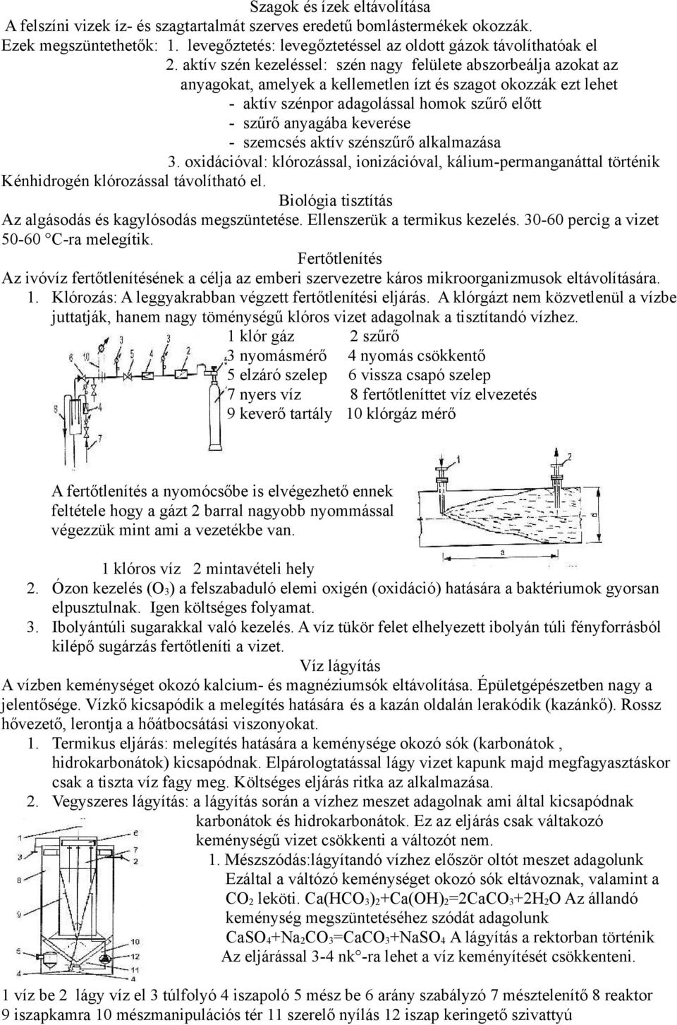 keverése - szemcsés aktív szénszűrő alkalmazása 3. oxidációval: klórozással, ionizációval, kálium-permanganáttal történik Kénhidrogén klórozással távolítható el.