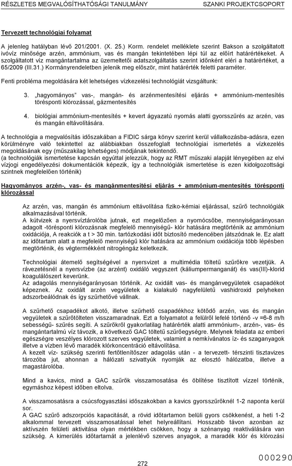 A szolgáltatott víz mangántartalma az üzemeltetői adatszolgáltatás szerint időnként eléri a határértéket, a 65/2009 (III.31.) Kormányrendeletben jelenik meg először, mint határérték feletti paraméter.