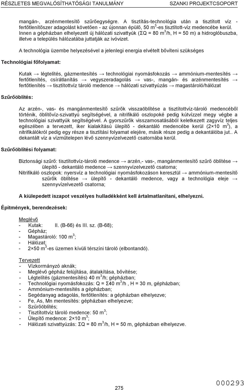 A technológia üzembe helyezésével a jelenlegi energia elvételt bővíteni szükséges Technológiai főfolyamat: Szűrőöblítés: Kutak légtelítés, gázmentesítés technológiai nyomásfokozás ammónium-mentesítés