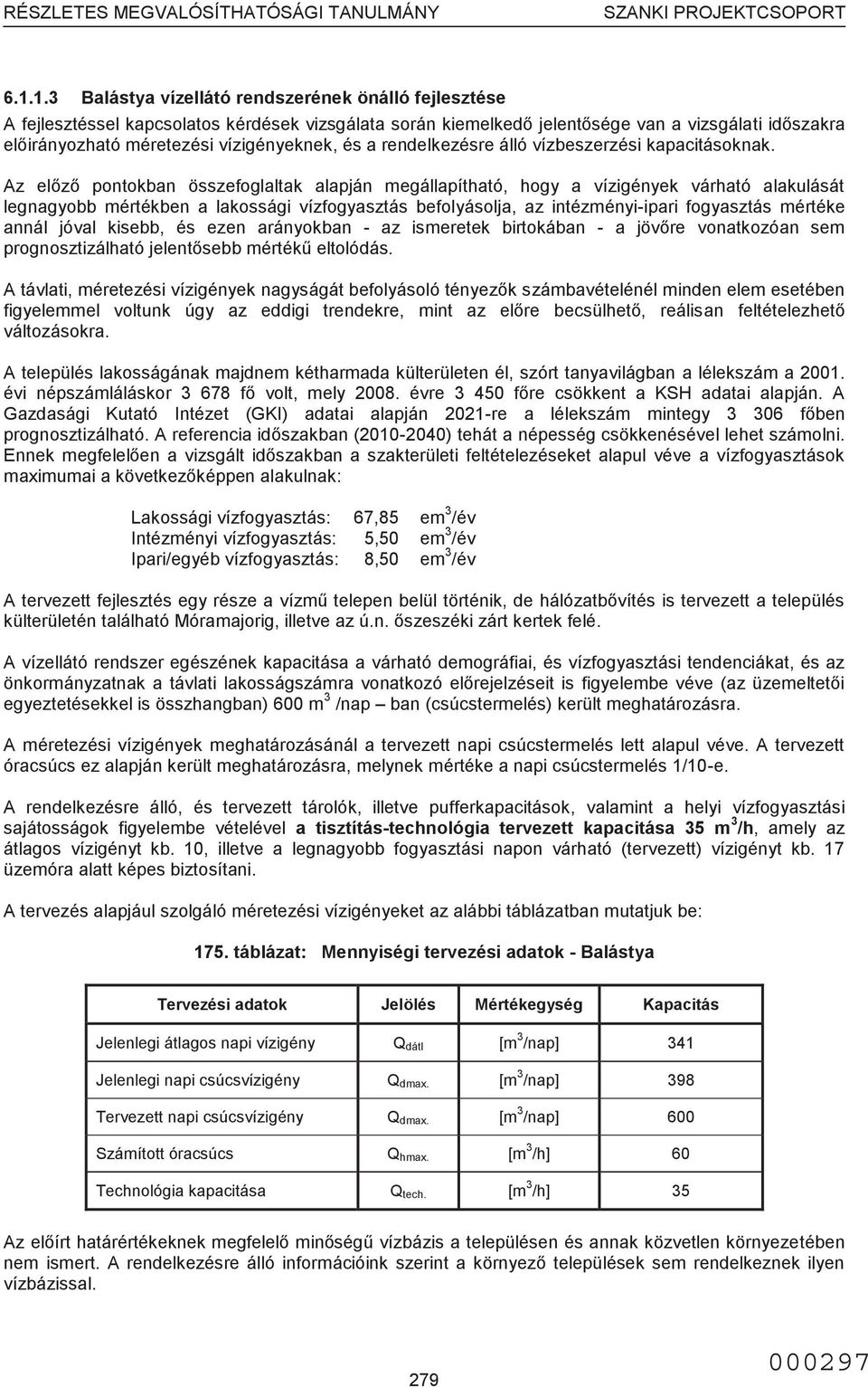 Az előző pontokban összefoglaltak alapján megállapítható, hogy a vízigények várható alakulását legnagyobb mértékben a lakossági vízfogyasztás befolyásolja, az intézményi-ipari fogyasztás mértéke