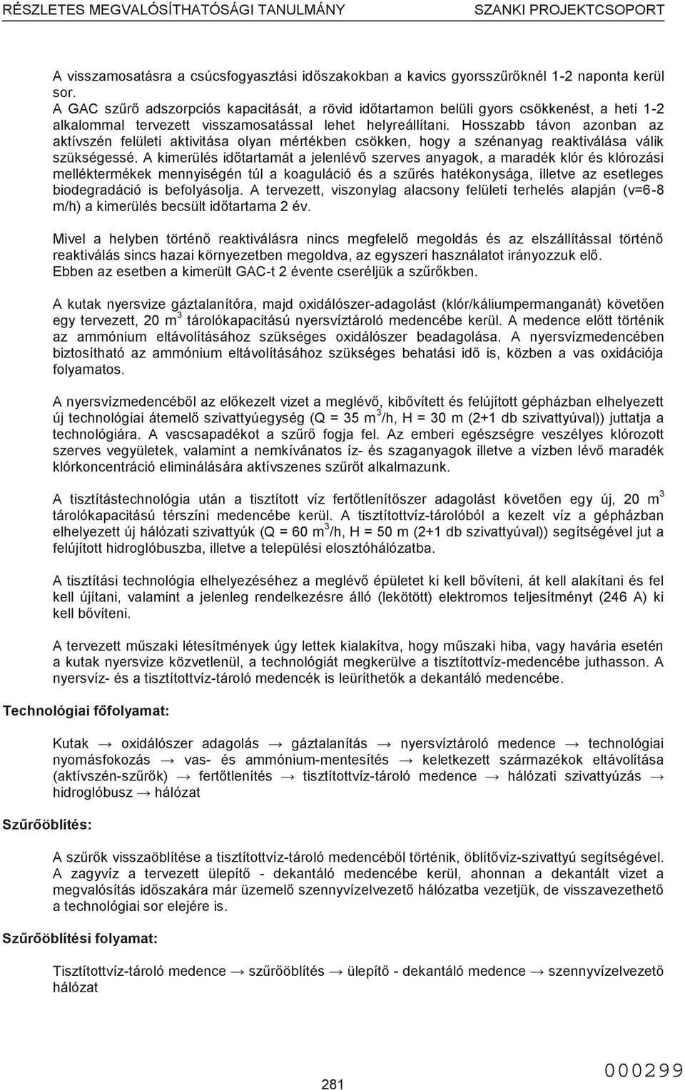 Hosszabb távon azonban az aktívszén felületi aktivitása olyan mértékben csökken, hogy a szénanyag reaktiválása válik szükségessé.