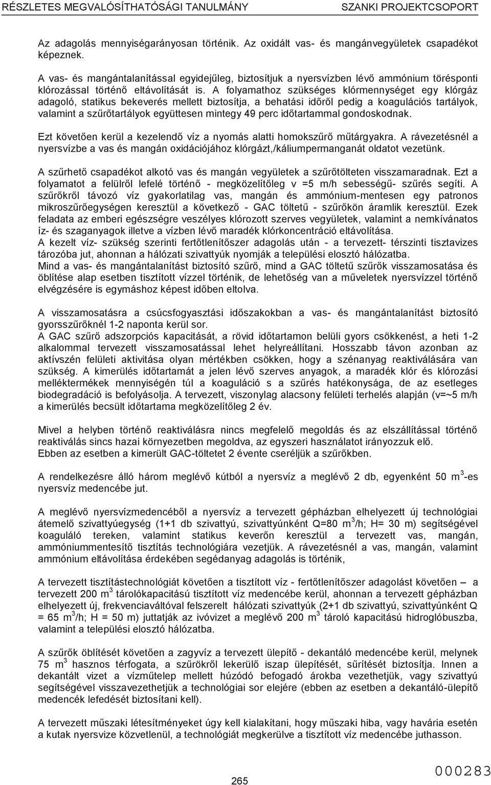 A folyamathoz szükséges klórmennységet egy klórgáz adagoló, statikus bekeverés mellett biztosítja, a behatási időről pedig a koagulációs tartályok, valamint a szűrőtartályok együttesen mintegy 49