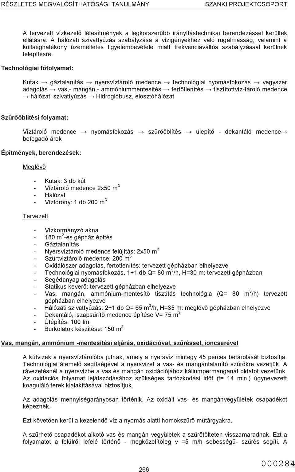 Technológiai főfolyamat: Kutak gáztalanítás nyersvíztároló medence technológiai nyomásfokozás vegyszer adagolás vas,- mangán,- ammóniummentesítés fertőtlenítés tisztítottvíz-tároló medence hálózati