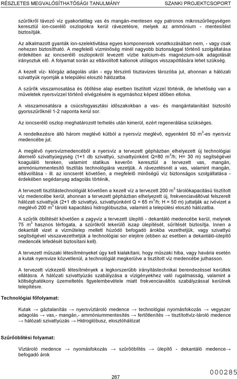 A megfelelő vízminőség minél nagyobb biztonsággal történő szolgáltatása érdekében az ioncserélő oszlopokról levezett vízbe kalcium-és magnézium-sók adagolását irányoztuk elő.