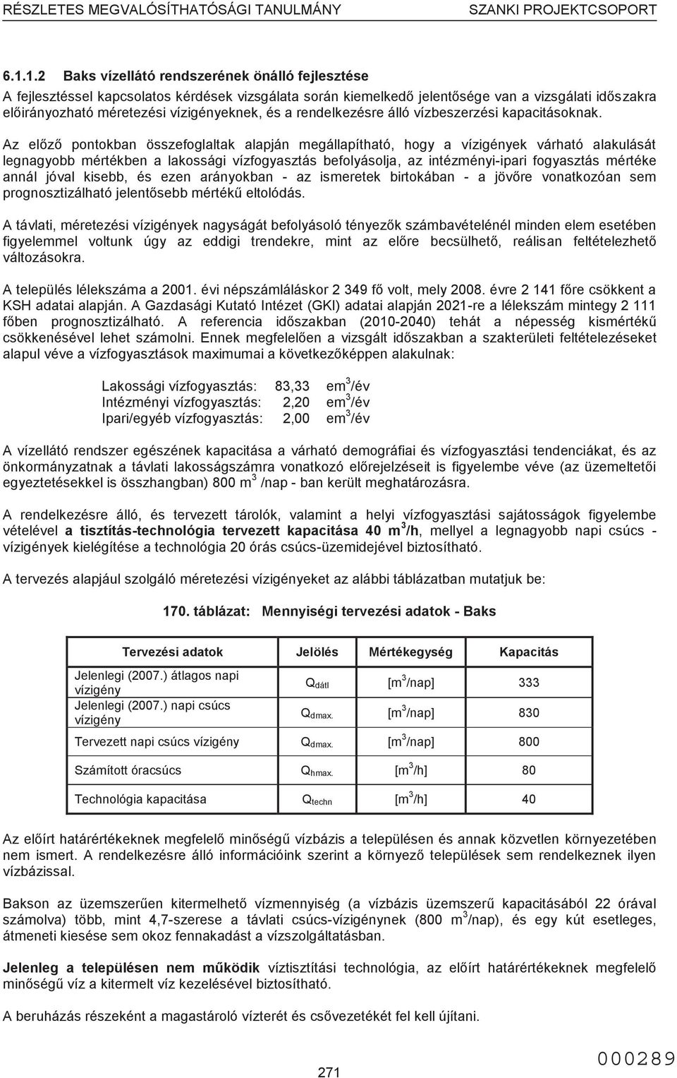 Az előző pontokban összefoglaltak alapján megállapítható, hogy a vízigények várható alakulását legnagyobb mértékben a lakossági vízfogyasztás befolyásolja, az intézményi-ipari fogyasztás mértéke