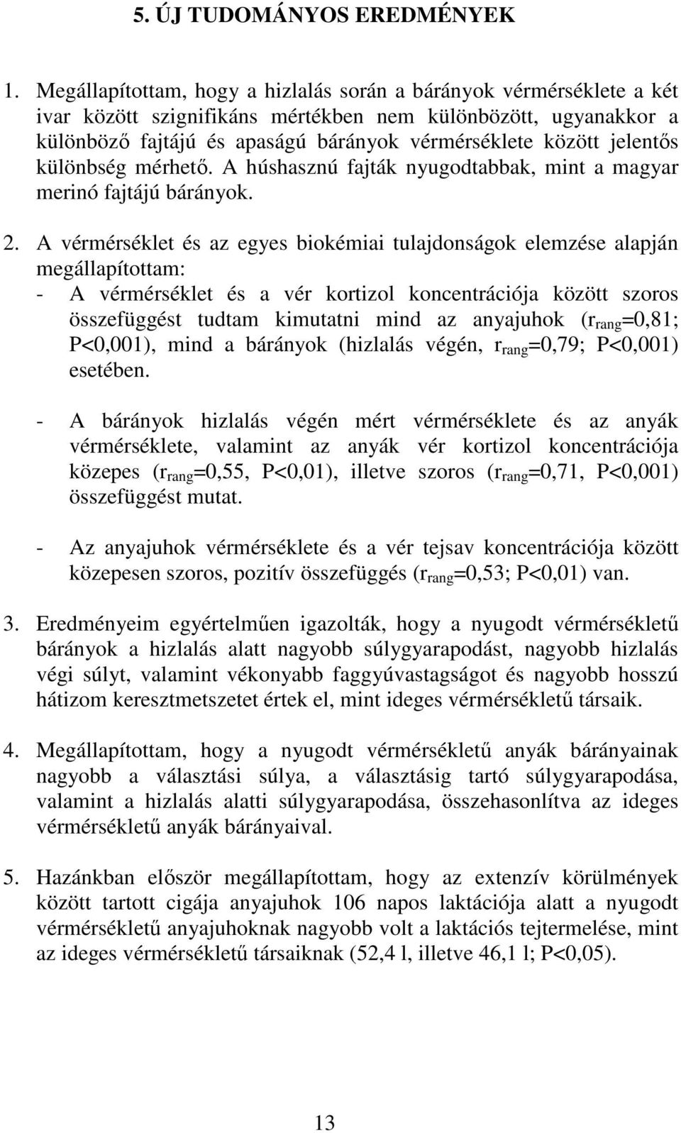 jelentıs különbség mérhetı. A húshasznú fajták nyugodtabbak, mint a magyar merinó fajtájú bárányok. 2.