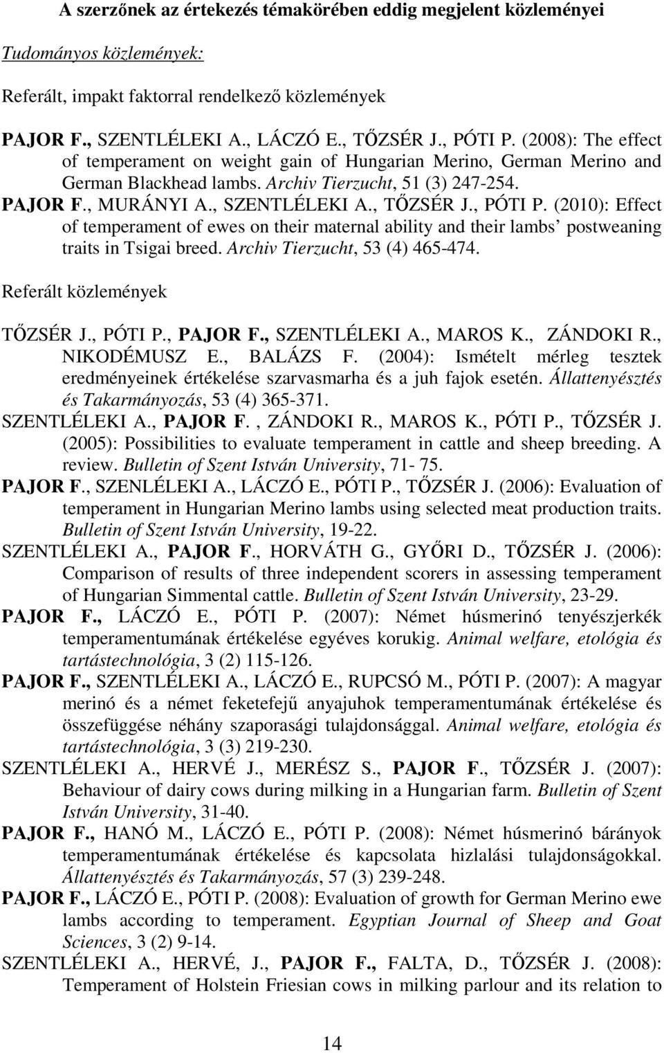 , PÓTI P. (2010): Effect of temperament of ewes on their maternal ability and their lambs postweaning traits in Tsigai breed. Archiv Tierzucht, 53 (4) 465-474. Referált közlemények TİZSÉR J., PÓTI P., PAJOR F.