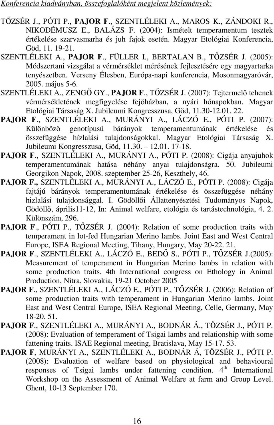 (2005): Módszertani vizsgálat a vérmérséklet mérésének fejlesztésére egy magyartarka tenyészetben. Verseny Élesben, Európa-napi konferencia, Mosonmagyaróvár, 2005. május 5-6. SZENTLÉLEKI A., ZENGİ GY.